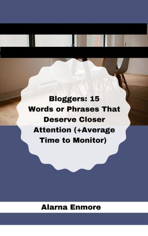 Cover of the book Bloggers: 15 Words or Phrases That Deserve Closer Attention (+Average Time to Monitor) by Global Training Material