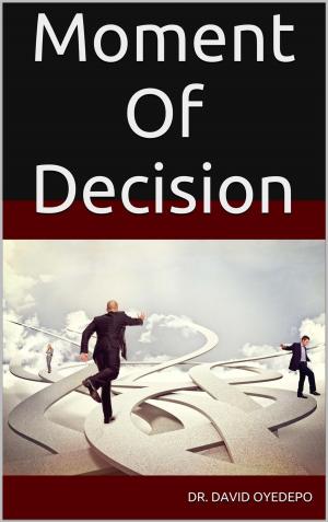 Cover of the book Moment Of Decision by Dr. david oyedepo