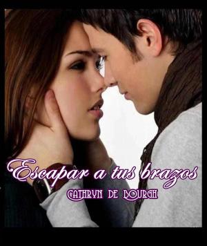 Cover of the book Escapar a tus brazos by Cathryn de Bourgh