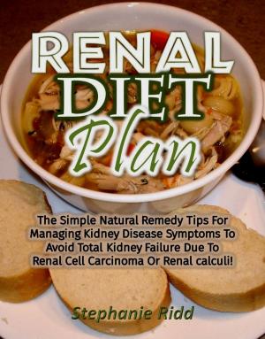 Book cover of Renal Diet Plan: The Simple Natural Remedy Tips For Managing Kidney Disease Symptoms To Avoid Total Kidney Failure Due To Renal Cell Carcinoma Or Renal calculi!