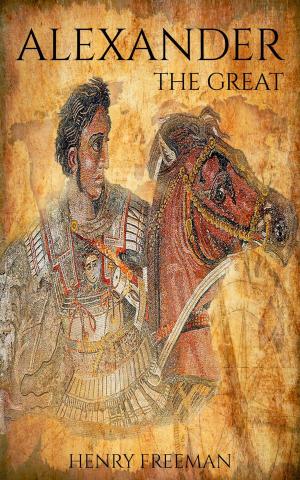 Book cover of Alexander The Great: A Life From Beginning To End