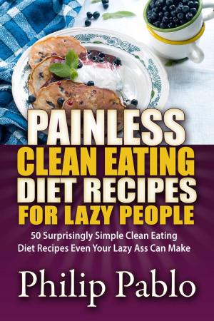 Book cover of Painless Clean Eating Diet Recipes For Lazy People: 50 Simple Clean Eating Diet Recipes Even Your Lazy Ass Can Make