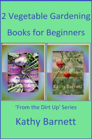 Cover of the book 2 Vegetable Gardening Books for Beginners by Kathy Barnett