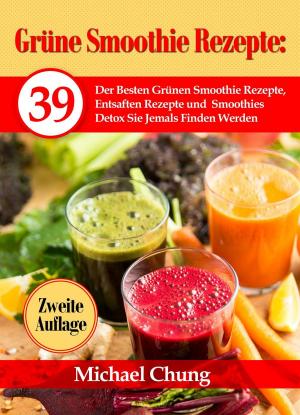 Book cover of Grüne Smoothie Rezepte: 39 Der Besten Grünen Smoothie Rezepte, Entsaften Rezepte und Smoothies Detox Sie Jemals Finden Werden Zweite Auflage!