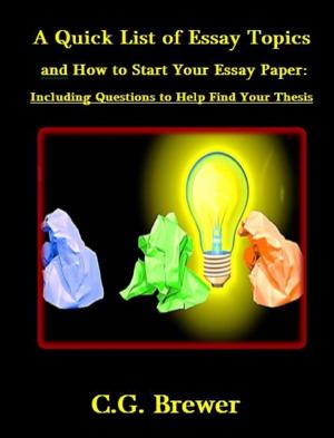 bigCover of the book A Quick List of Essay Topics And How to Start Your Essay Paper: Including Questions to Help you Find Your Thesis by 