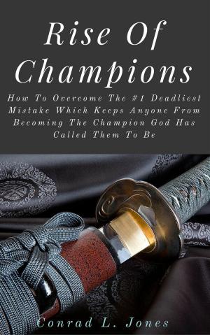 Book cover of Rise Of Champions: How To Overcome The #1 Deadliest Mistake Which Keeps Anyone From Becoming The Champion God Has Called Them To Be