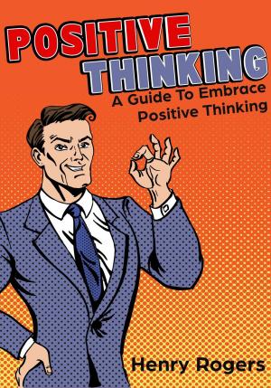 Cover of Positive Thinking: A Guide To Embrace Positive Thinking