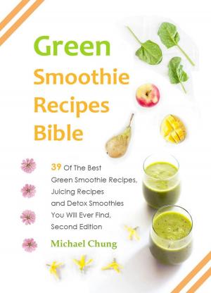 Book cover of Green Smoothie Recipes Bible: 39 Of The Best Green Smoothie Recipes, Juicing Recipes and Detox Smoothies You Will Ever Find