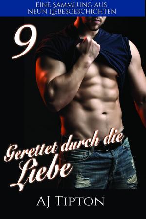 Cover of the book Gerettet durch die Liebe: Eine Sammlung aus neun Liebesgeschichten by AJ Tipton