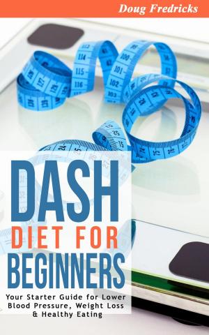 Book cover of DASH Diet for Beginners:Your 30 Day Starter Guide for Lower Blood Pressure, Weight Loss & Healthy Eating