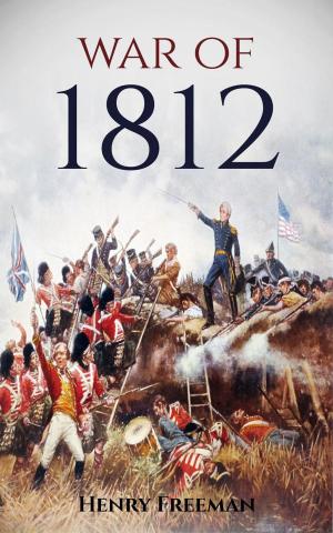 Cover of the book War of 1812: A History From Beginning to End by Henry Freeman