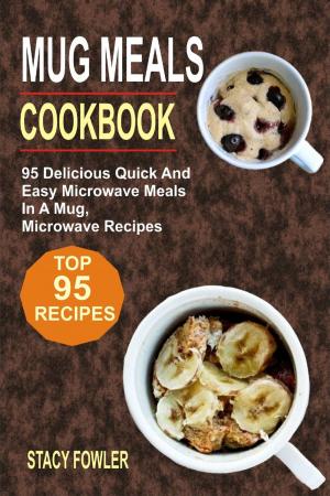 Cover of the book Mug Meals Cookbook: 95 Delicious Quick And Easy Microwave Meals In A Mug, Microwave Recipes by Amy Clark