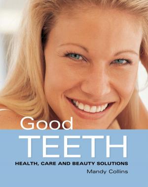 Cover of the book Good Teeth: Simple Advice for Healthy Teeth and Gums by Philippa Jones