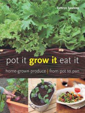 Cover of the book Pot It, Grow It, Eat It: Home-grown Produce from Pot to Pan by Pippa Cuthbert