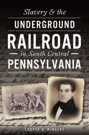 Cover of the book Slavery & the Underground Railroad in South Central Pennsylvania by Karen Wood, Doug MacGregor