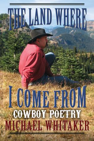 Cover of the book Cowboy Poetry: The Land Where I Come From by Ian C. Glover