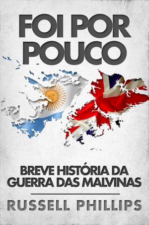 Cover of the book Foi Por Pouco: Breve História Da Guerra Das Malvinas by Lexy Timms