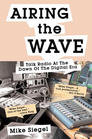 Cover of the book AIRING THE WAVE: Talk Radio At The Dawn Of The Digital Era by M. K. Christopher