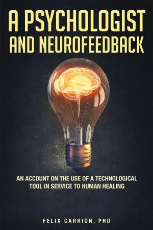 Cover of the book A Psychologist and Neurofeedback an Account on the Use of a Technological Tool in Service to Human Healing by Pastor Dennis Trapp