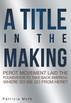 Cover of the book A Title in the Making. Perot Movement Laid the Foundation to Take Back America. Where Do We Go From Here? by Tianna Jones