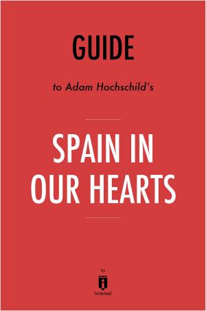 Cover of the book Guide to Adam Hochschild’s Spain In Our Hearts by Instaread by Instaread