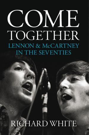 Cover of the book Come Together: Lennon and McCartney in the Seventies by Joe Merrick