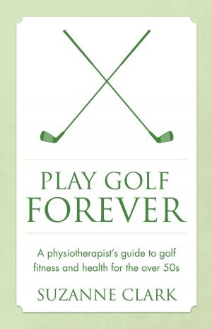 Cover of Play Golf Forever: A physiotherapist's guide to golf fitness and health for the over 50s