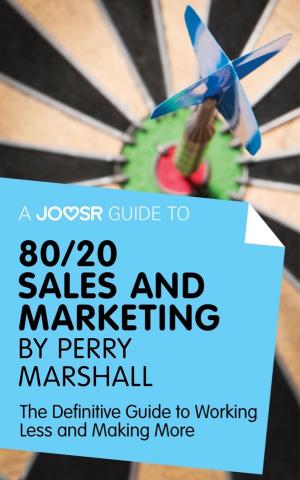 Book cover of A Joosr Guide to... 80/20 Sales and Marketing by Perry Marshall: The Definitive Guide to Working Less and Making More