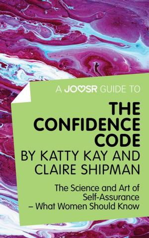 Cover of A Joosr Guide to... The Confidence Code by Katty Kay and Claire Shipman: The Science and Art of Self-Assurance—What Women Should Know
