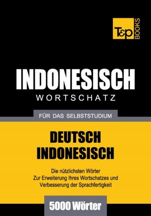 Cover of the book Deutsch-Indonesischer Wortschatz für das Selbststudium - 5000 Wörter by Andrey Taranov, Victor Pogadaev