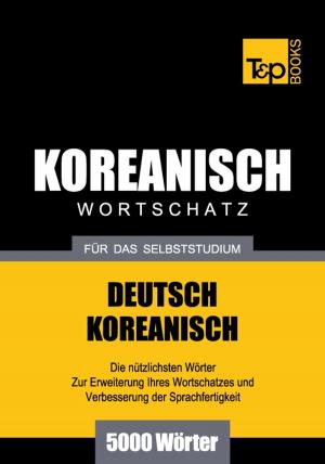 Cover of the book Deutsch-Koreanischer Wortschatz für das Selbststudium - 5000 Wörter by Andrey Taranov