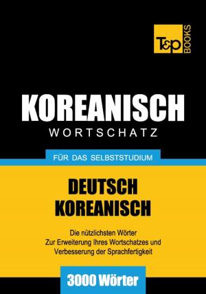 Cover of the book Deutsch-Koreanischer Wortschatz für das Selbststudium - 3000 Wörter by Andrey Taranov