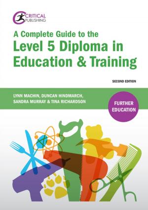 Cover of the book A Complete Guide to the Level 5 Diploma in Education and Training by Heather Castillo, Tim French, Joanna Fox, Prof. R D Hinshelwood, Emma Kaminskiy, Nicola Morant, Prof. Shula Ramon, Prof. Lena Robinson, Keverne Smith, Dr. James Trueman, Hannah Walker