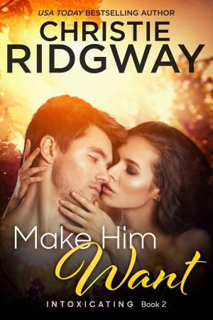 Book cover of Make Him Want (Intoxicating Book 2)