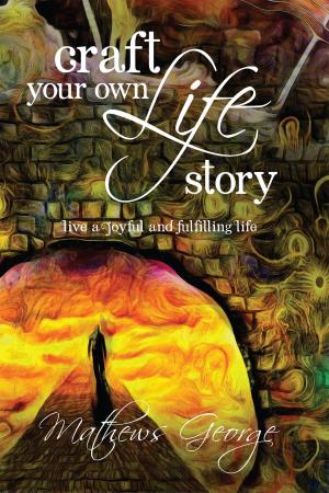 Cover of the book Craft Your Own Life Story by Col Rajendran