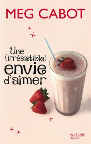 Cover of the book Une irrésistible envie d'aimer by Meg Cabot
