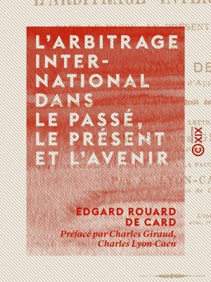 Cover of the book L'Arbitrage international dans le passé, le présent et l'avenir by Ernest Daudet