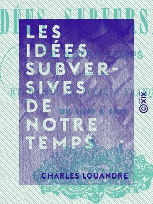 Cover of the book Les Idées subversives de notre temps by Ernest Daudet