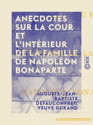 Cover of the book Anecdotes sur la cour et l'intérieur de la famille de Napoléon Bonaparte by Léon Barracand