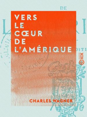 Cover of the book Vers le coeur de l'Amérique by Eugène-Melchior de Vogüé