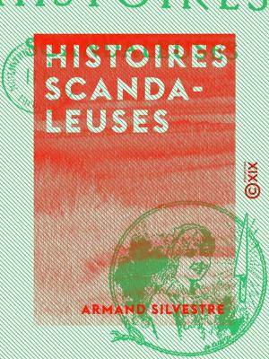 Cover of the book Histoires scandaleuses by Anaïs de Bassanville, Charles Deslys, Jules Rostaing, Louise Leneveux