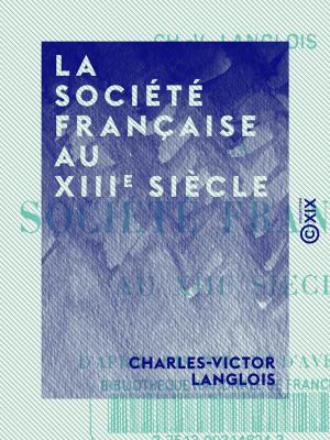 Cover of the book La Société française au XIIIe siècle - D'après dix romans d'aventure by Émile Bourgeois