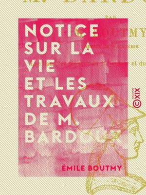 Cover of the book Notice sur la vie et les travaux de M. Bardoux by Maurice Bouchor