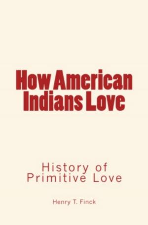 Cover of the book How American Indians Love by Milner J.  Fothergill, Henry S.   William, T.D. Crothers