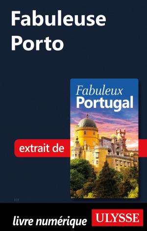 Cover of the book Fabuleuse Porto by Alain Legault