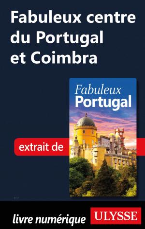 Cover of the book Fabuleux centre du Portugal et Coimbra by Benoit Prieur