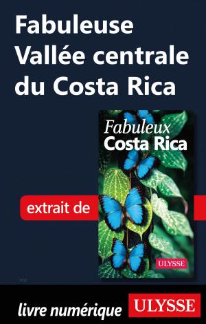 Cover of the book Fabuleuse Vallée centrale du Costa Rica by Denise Landry, Rémi St-Gelais