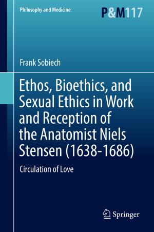Cover of the book Ethos, Bioethics, and Sexual Ethics in Work and Reception of the Anatomist Niels Stensen (1638-1686) by Chadwick F Alger
