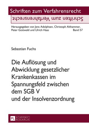 Cover of the book Die Aufloesung und Abwicklung gesetzlicher Krankenkassen im Spannungsfeld zwischen dem SGB V und der Insolvenzordnung by Jorma Daniel Lünenbürger