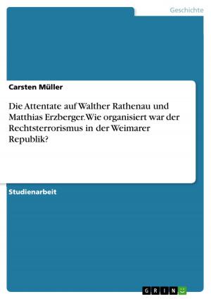 Cover of the book Die Attentate auf Walther Rathenau und Matthias Erzberger. Wie organisiert war der Rechtsterrorismus in der Weimarer Republik? by Svenja Töbe
